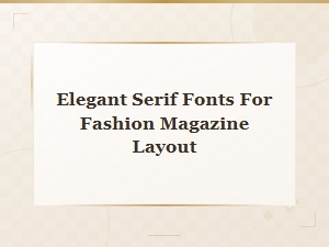 Elegant Serif Fonts for Fashion Magazine Layouts and Editorial Design