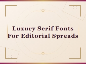 Luxury Serif Fonts for Stunning Editorial Spreads and Print Design
