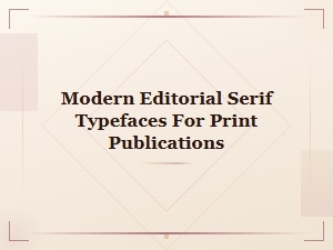 Modern Editorial Serif Typefaces for Print Publications