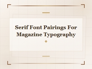 Best Serif Font Pairings for Magazine Typography