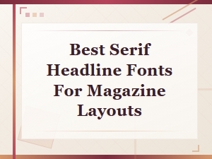 Best Serif Headline Fonts for Stunning Magazine Layouts