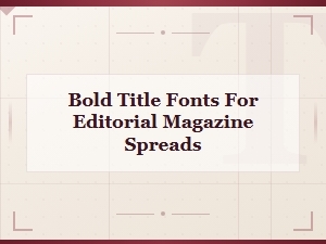 Bold Title Fonts for Editorial Magazine Spreads That Command Attention