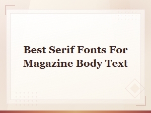 Best Serif Fonts for Magazine Body Text: Top Picks for Readability