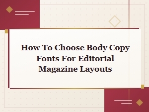 How to Choose Body Copy Fonts for Editorial Magazine Layouts