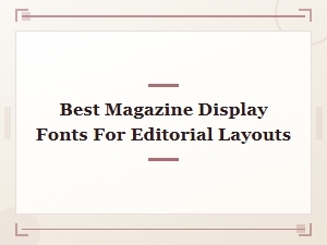 Best Magazine Display Fonts for Editorial Layouts