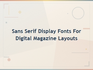 Best Sans Serif Display Fonts for Digital Magazine Layouts